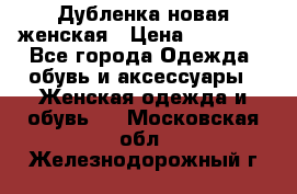 Дубленка новая женская › Цена ­ 20 000 - Все города Одежда, обувь и аксессуары » Женская одежда и обувь   . Московская обл.,Железнодорожный г.